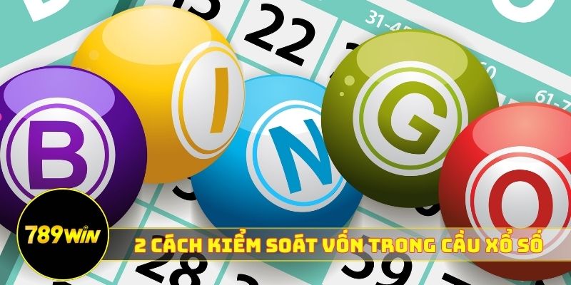 2 cách kiểm soát vốn trong cầu xổ số miền Nam 789WIN