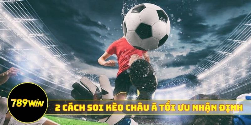 2 cách soi Kèo châu Á tối ưu nhận định