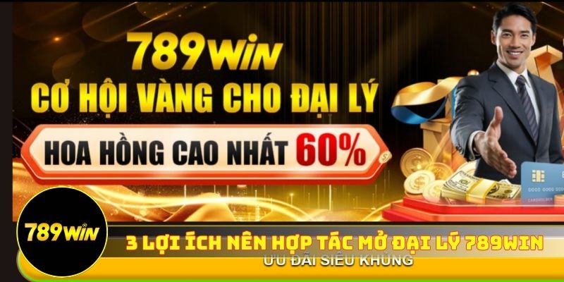 3 lợi ích vàng nên hợp tác mở đại lý 789WIN