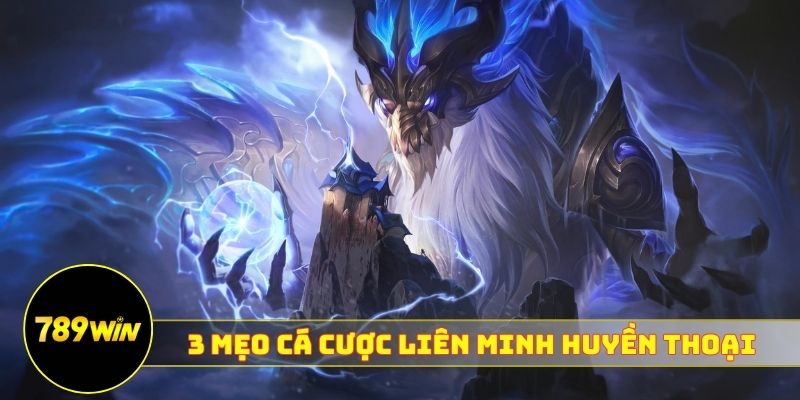 3 mẹo cá cược Liên Minh Huyền Thoại dễ áp dụng