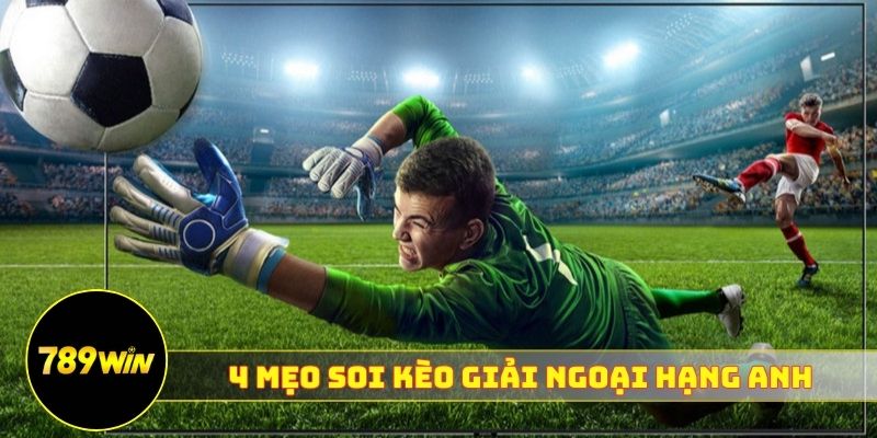 4 mẹo soi kèo giải Ngoại hạng Anh