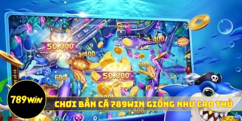 Chơi Bắn cá 789WIN giống như cao thủ