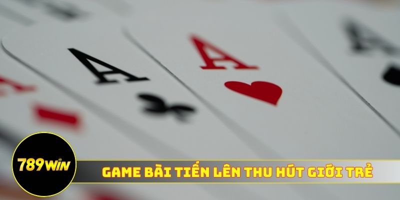 Game bài 789WIN Tiến lên thu hút giới trẻ
