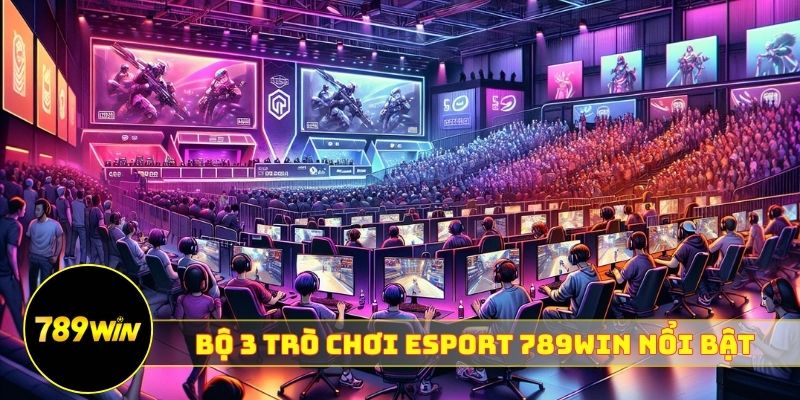 Bộ 3 trò chơi Esport 789WIN nổi bật