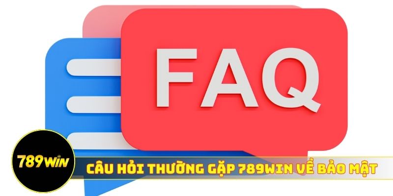 Câu hỏi thường gặp 789WIN về bảo mật thông tin