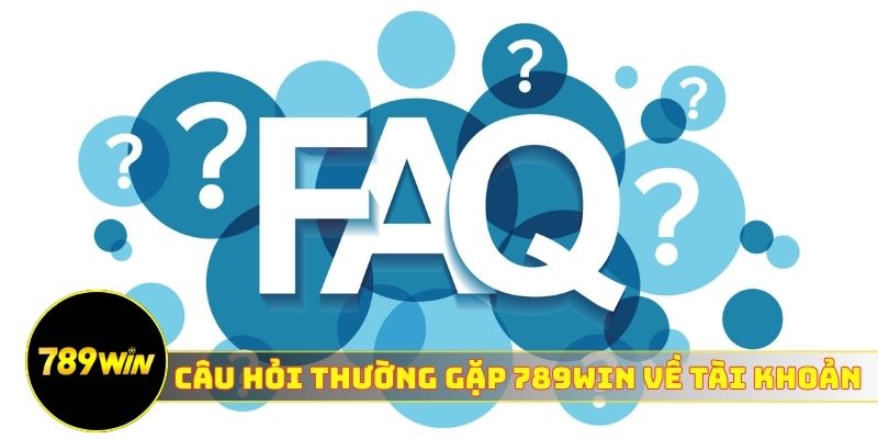 Câu hỏi thường gặp 789WIN về tài khoản cá cược