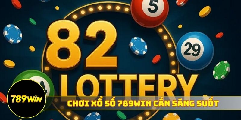 Chơi xổ số 789WIN cần sáng suốt, bình tĩnh