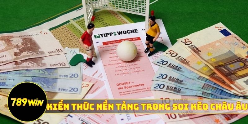 Kiến thức nền tảng trong soi kèo châu Âu