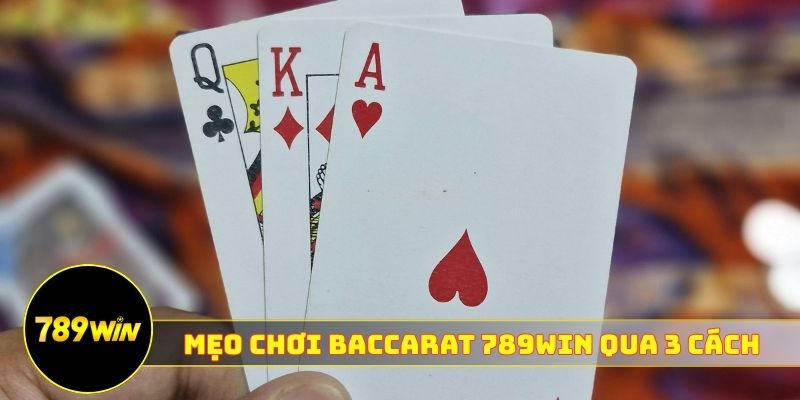 Mẹo chơi Baccarat 789WIN qua 3 cách bắt cầu