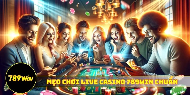 Kiến thức cơ bản để mẹo chơi live casino 789WIN chuẩn