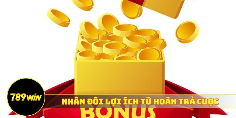 Nhân đôi lợi ích từ hoàn trả cược thua 789WIN