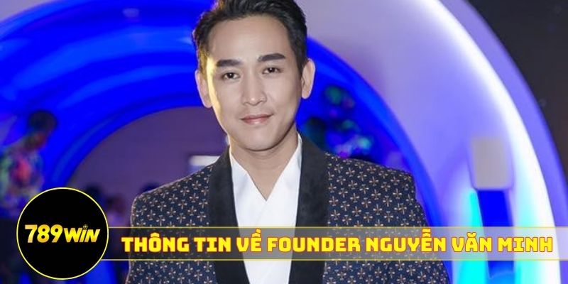 Thông tin tiểu sử về Founder Nguyễn Văn Minh