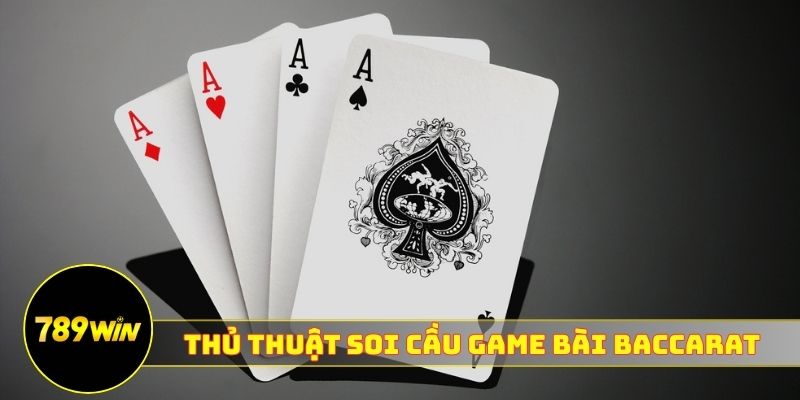 Thủ thuật soi cầu game bài Baccarat 789WIN