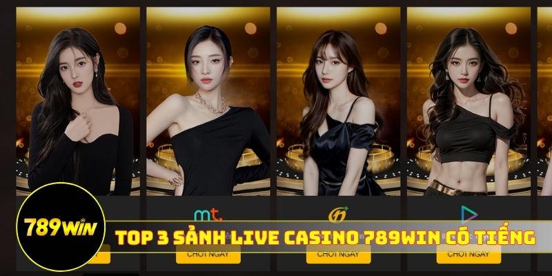 TOP 3 sảnh Live casino 789WIN có tiếng bậc nhất